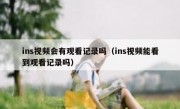ins视频会有观看记录吗（ins视频能看到观看记录吗）