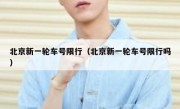 北京新一轮车号限行（北京新一轮车号限行吗）