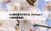 ins播放量为0为什么（instagram视频观看量）