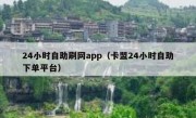 24小时自助刷网app（卡盟24小时自助下单平台）