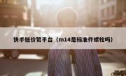 快手低价赞平台（m14是标准件螺栓吗）
