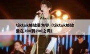 tiktok播放量为零（tiktok播放量在100到200之间）