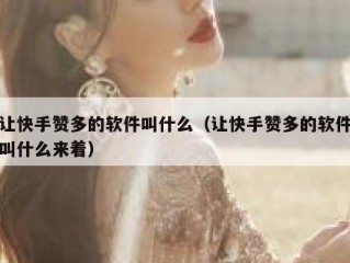 让快手赞多的软件叫什么（让快手赞多的软件叫什么来着）