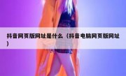 抖音网页版网址是什么（抖音电脑网页版网址）