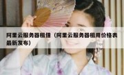 阿里云服务器租借（阿里云服务器租用价格表最新发布）