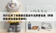 为什么用了加速器还是进不去刺客信条（刺客信条用加速器有用吗）