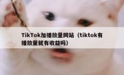 TikTok加播放量网站（tiktok有播放量就有收益吗）