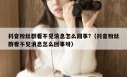 抖音粉丝群看不见消息怎么回事?（抖音粉丝群看不见消息怎么回事呀）