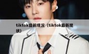 tiktok目前境况（tiktok最新现状）