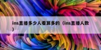 ins直播多少人看算多的（ins直播人数）