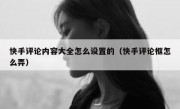 快手评论内容大全怎么设置的（快手评论框怎么弄）