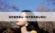 海外服务器ip（海外服务器ip地址）