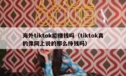 海外tiktok能赚钱吗（tiktok真的像网上说的那么挣钱吗）