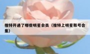 推特开通了哪些明星会员（推特上明星账号合集）