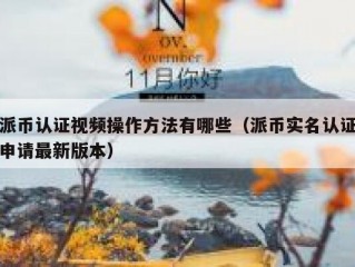 派币认证视频操作方法有哪些（派币实名认证申请最新版本）