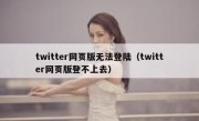 twitter网页版无法登陆（twitter网页版登不上去）