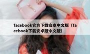 facebook官方下载安卓中文版（facebook下载安卓版中文版）