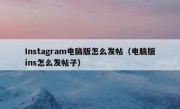 Instagram电脑版怎么发帖（电脑版ins怎么发帖子）