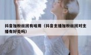 抖音加粉丝团有啥用（抖音主播加粉丝团对主播有好处吗）