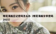樱花漫画忘记密码怎么办（樱花漫画分享密码2021）