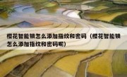 樱花智能锁怎么添加指纹和密码（樱花智能锁怎么添加指纹和密码呢）