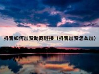 抖音如何加赞助商链接（抖音加赞怎么加）