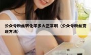 公众号粉丝转化率多大正常啊（公众号粉丝变现方法）