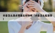 抖音怎么涨点赞量比较快呢（抖音怎么能涨赞）