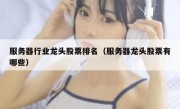服务器行业龙头股票排名（服务器龙头股票有哪些）