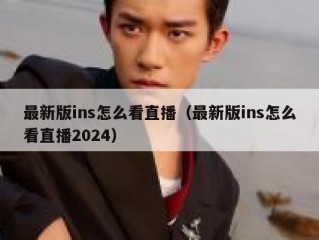 最新版ins怎么看直播（最新版ins怎么看直播2024）