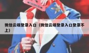 微信云端登录入口（微信云端登录入口登录不上）