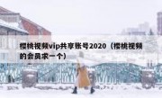 樱桃视频vip共享账号2020（樱桃视频的会员求一个）