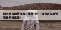 服务器资源管理器在哪里打开（服务器资源管理器数据连接）