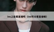 ins上能看直播吗（ins可以看直播嘛）