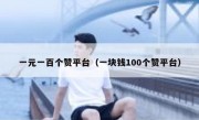 一元一百个赞平台（一块钱100个赞平台）