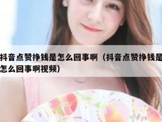 抖音点赞挣钱是怎么回事啊（抖音点赞挣钱是怎么回事啊视频）