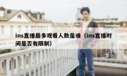 ins直播最多观看人数是谁（ins直播时间是否有限制）