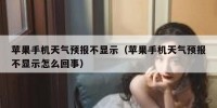 苹果手机天气预报不显示（苹果手机天气预报不显示怎么回事）