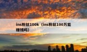 ins粉丝100k（ins粉丝100万能赚钱吗）