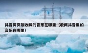 抖音网页版收藏的音乐在哪里（收藏抖音里的音乐在哪里）