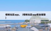 樱桃社区app。（樱桃社区app现金提取）