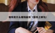 推特卖什么赚钱最快（推特上赚钱）
