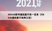 tiktok新号播放量只有一百多（tiktok播放量只有两三百）