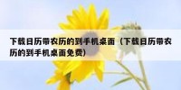 下载日历带农历的到手机桌面（下载日历带农历的到手机桌面免费）