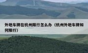 外地车牌在杭州限行怎么办（杭州外地车牌如何限行）