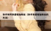 快手如何快速增加粉丝（快手快速增加粉丝的方法）