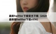 最新twitter下载官方下载（2020最新版twitter下载v856）
