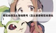 樱花动漫怎么登陆账号（怎么登录樱花动漫社）