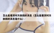 怎么能看到对方撤回的消息（怎么能看到对方撤回的消息是什么）