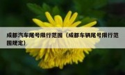 成都汽车尾号限行范围（成都车辆尾号限行范围规定）